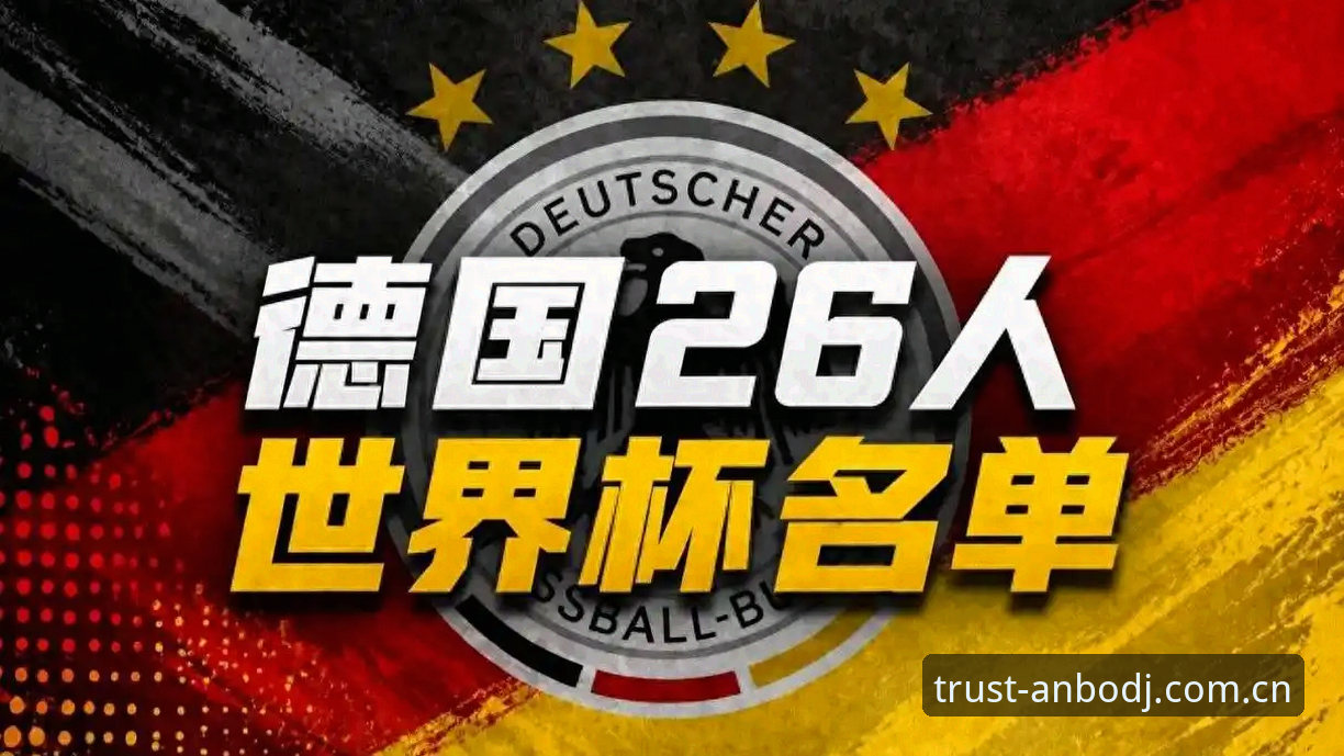 诺伊尔回归vs新星崛起：德国世界杯名单与安博电竞版本体验全面对比